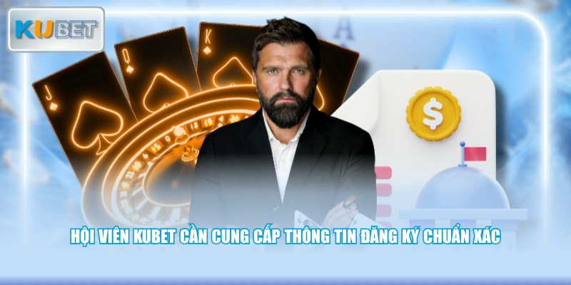 Hội viên KUBET cần cung cấp thông tin đăng ký chuẩn xác